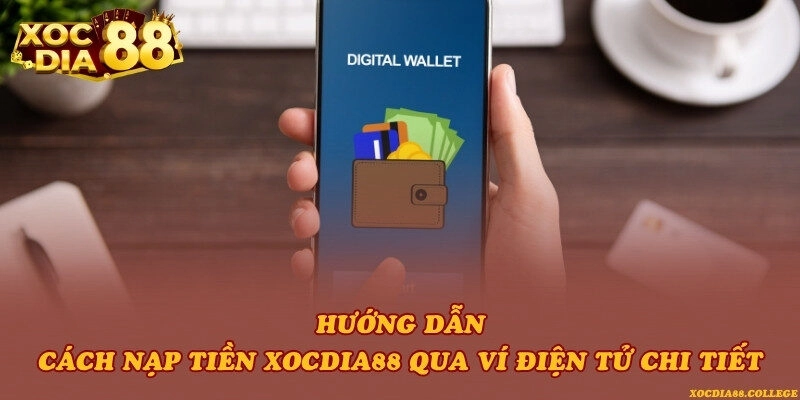 Hướng dẫn cách nạp tiền Xocdia88 qua ví điện tử chi tiết