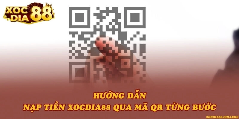 Hướng dẫn nạp tiền Xocdia88 qua mã QR từng bước