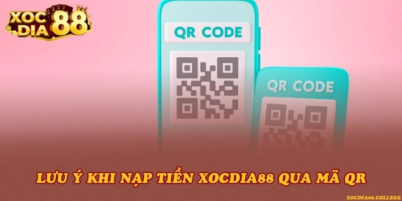 Lưu ý khi nạp tiền Xocdia88 qua mã QR