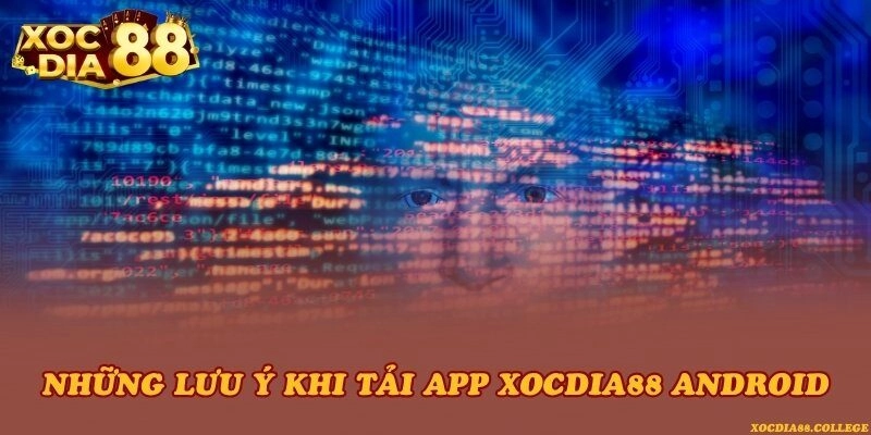 Những lưu ý khi tải app Xocdia88 Android
