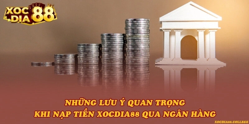 Những lưu ý quan trọng khi nạp tiền Xocdia88 qua ngân hàng