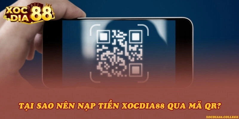 Tại sao nên nạp tiền Xocdia88 qua mã QR?