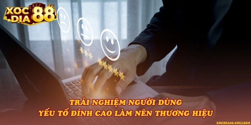 Trải nghiệm người dùng – Yếu tố đỉnh cao làm nên thương hiệu