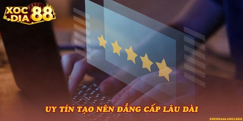 Uy tín tạo nên đẳng cấp lâu dài