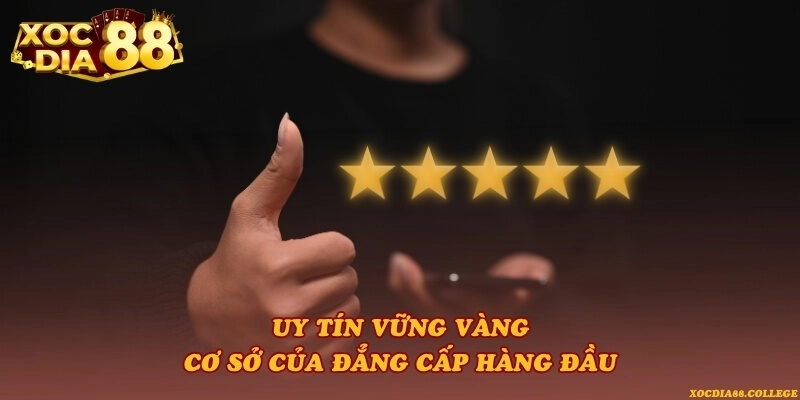 Uy tín vững vàng – Cơ sở của đẳng cấp hàng đầu